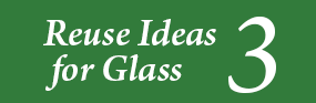 Reuse Ideas for Glass 3