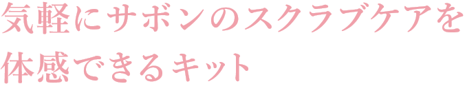 気軽にサボンのスクラブケアを体感できるキット