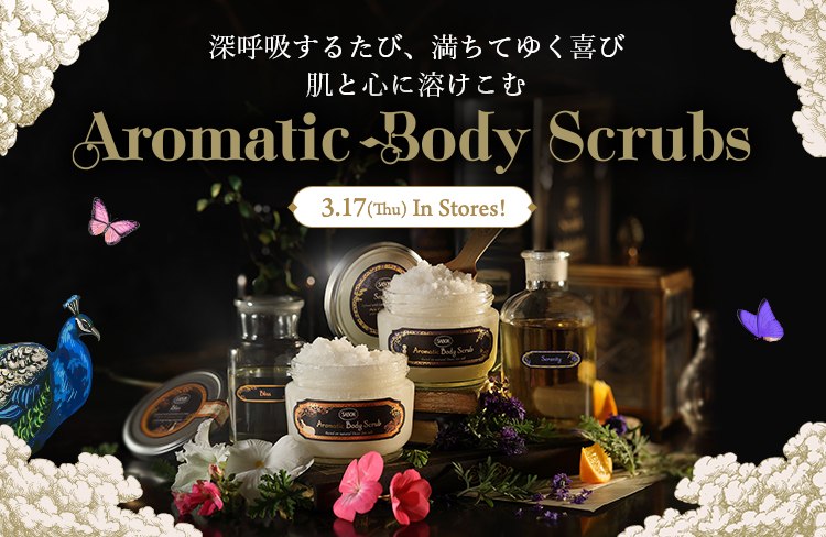 深呼吸するたび、満ちてゆく喜び肌と心に溶けこむ Aromatic Body Scrubs 3.17(Thu) In Stores!
